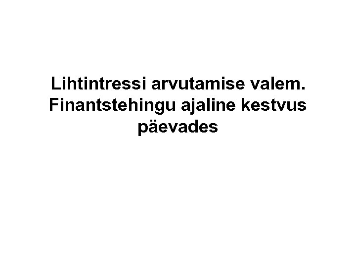 Lihtintressi arvutamise valem. Finantstehingu ajaline kestvus päevades 