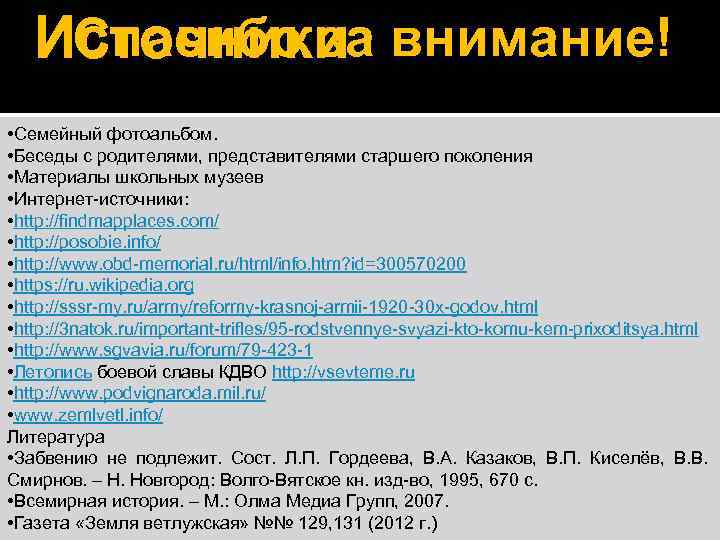 Спасибо за Источники внимание! • Семейный фотоальбом. • Беседы с родителями, представителями старшего поколения