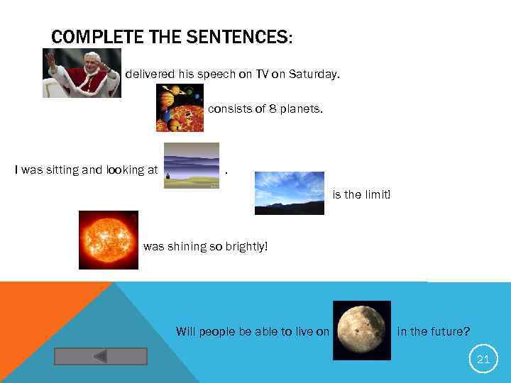 COMPLETE THE SENTENCES: delivered his speech on TV on Saturday. consists of 8 planets.