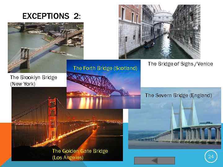 EXCEPTIONS 2: The Forth Bridge (Scotland) The Bridge of Sighs /Venice The Brooklyn Bridge