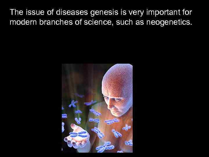 The issue of diseases genesis is very important for modern branches of science, such