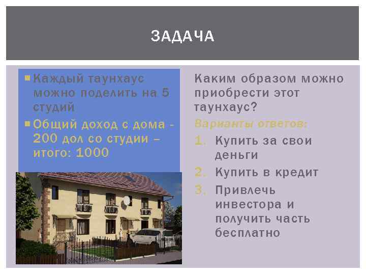 ЗАДАЧА Каждый таунхаус можно поделить на 5 студий Общий доход с дома 200 дол