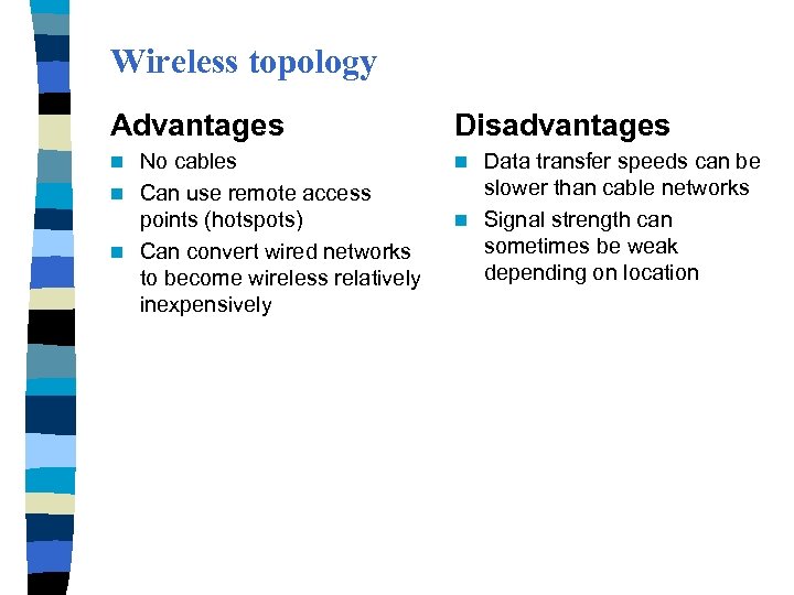 Wireless topology Advantages Disadvantages No cables n Can use remote access points (hotspots) n