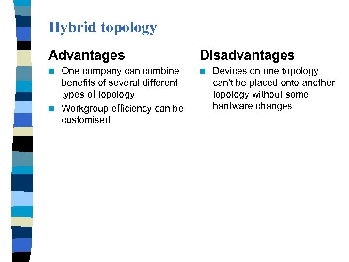 Hybrid topology Advantages Disadvantages One company can combine benefits of several different types of