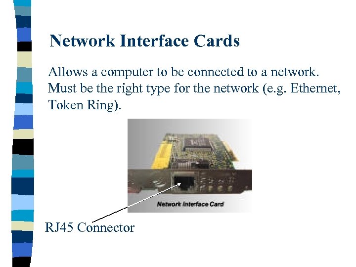 Network Interface Cards Allows a computer to be connected to a network. Must be