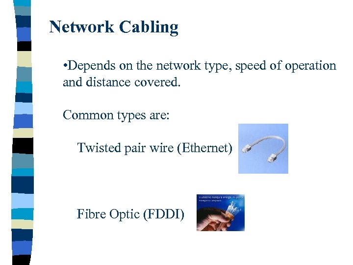 Network Cabling • Depends on the network type, speed of operation and distance covered.