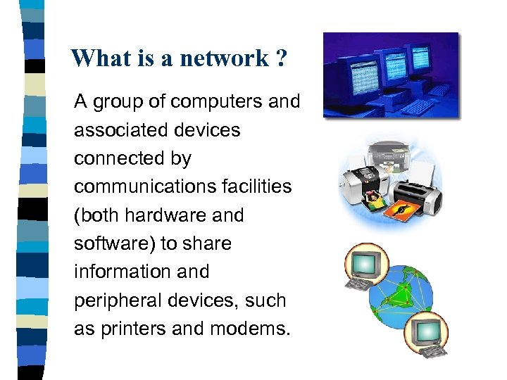 What is a network ? A group of computers and associated devices connected by