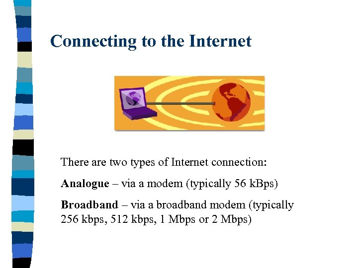 Connecting to the Internet There are two types of Internet connection: Analogue – via