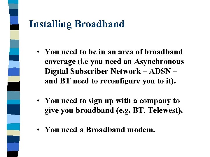 Installing Broadband • You need to be in an area of broadband coverage (i.