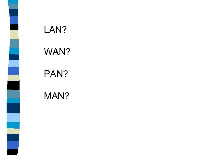 LAN? WAN? PAN? MAN? 