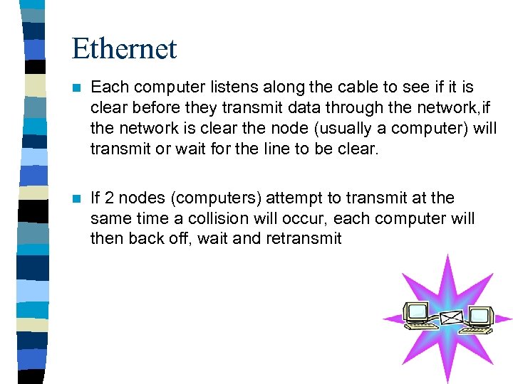 Ethernet n Each computer listens along the cable to see if it is clear