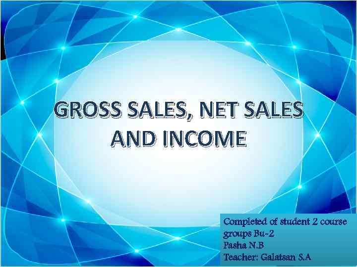 GROSS SALES, NET SALES AND INCOME Completed of student 2 course groups Bu-2 Pasha