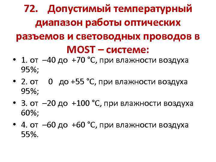 72. Допустимый температурный диапазон работы оптических разъемов и световодных проводов в MOST – системе: