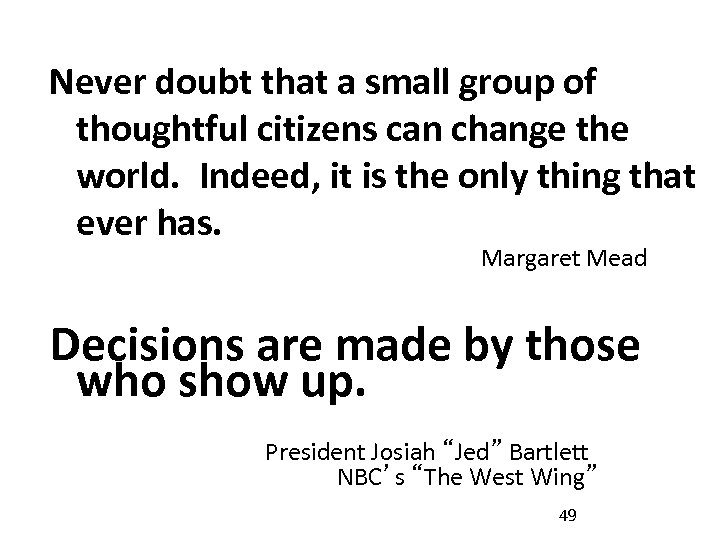 Never doubt that a small group of thoughtful citizens can change the world. Indeed,