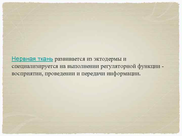 Нервная ткань развивается из эктодермы и специализируется на выполнении регуляторной функции - восприятии, проведении