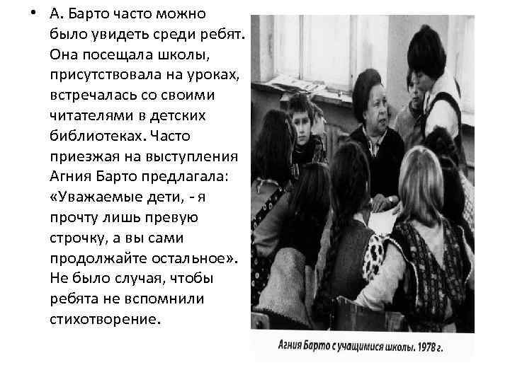  • А. Барто часто можно было увидеть среди ребят. Она посещала школы, присутствовала