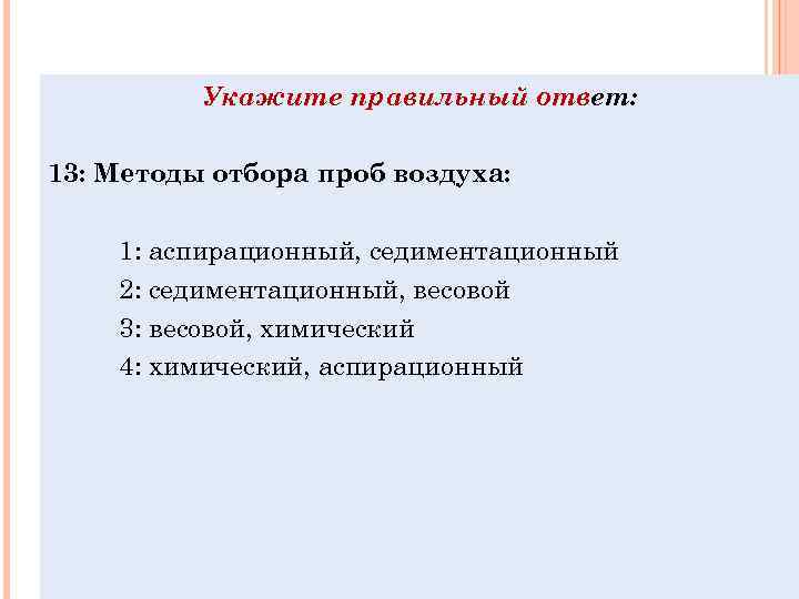 Укажите правильный ответ: 13: Методы отбора проб воздуха: 1: аспирационный, седиментационный 2: седиментационный, весовой