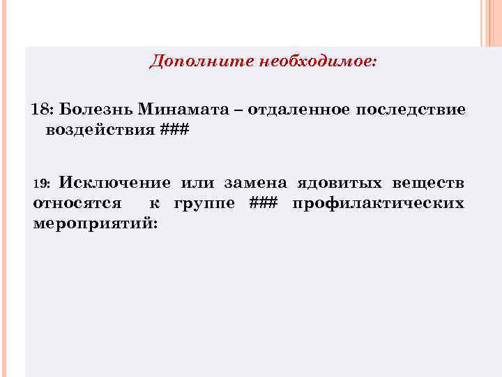 Дополните необходимое: 18: Болезнь Минамата – отдаленное последствие воздействия ### Исключение или замена ядовитых