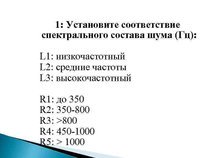  1: Установите соответствие спектрального состава шума (Гц): L 1: низкочастотный L 2: средние