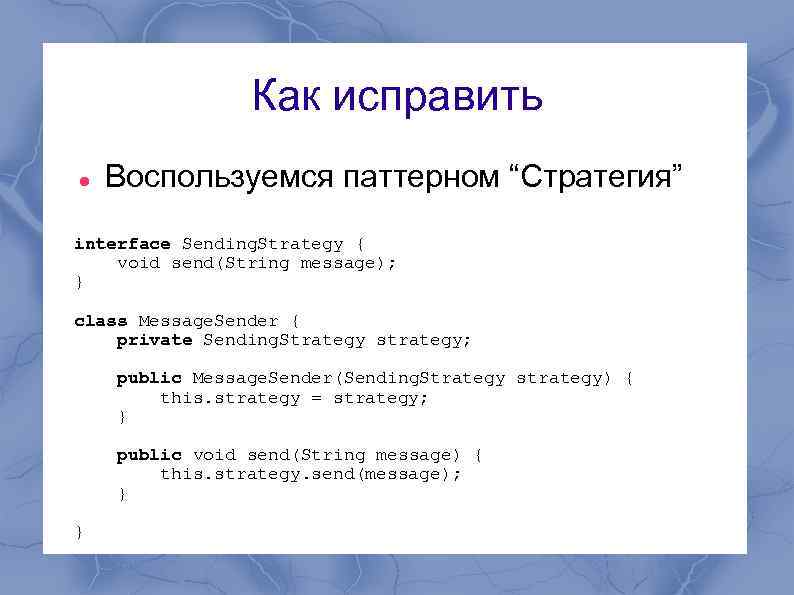 Как исправить Воспользуемся паттерном “Стратегия” interface Sending. Strategy { void send(String message); } class