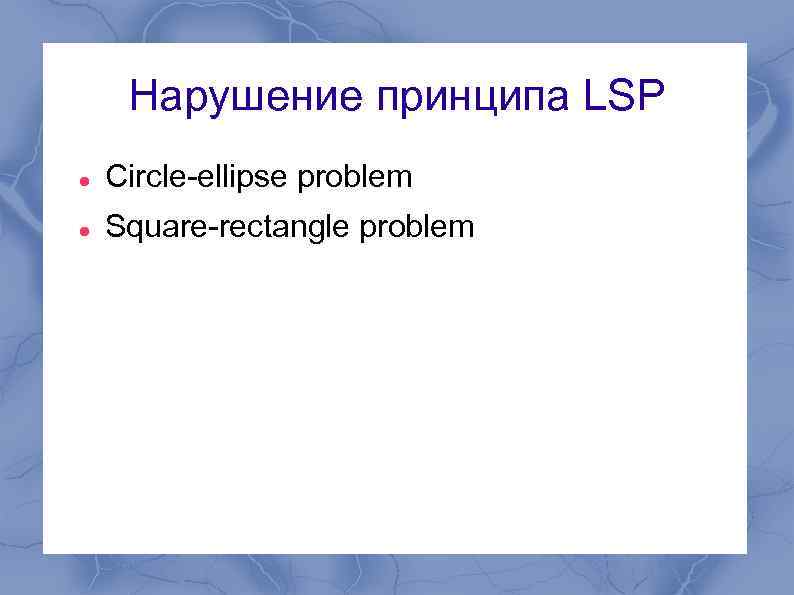 Нарушение принципа LSP Circle-ellipse problem Square-rectangle problem 