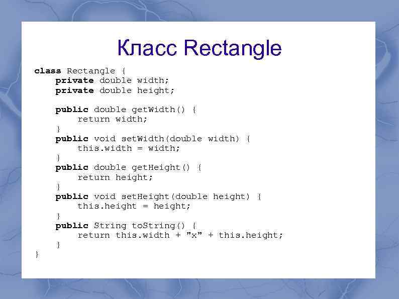 Класс Rectangle class Rectangle { private double width; private double height; } public double