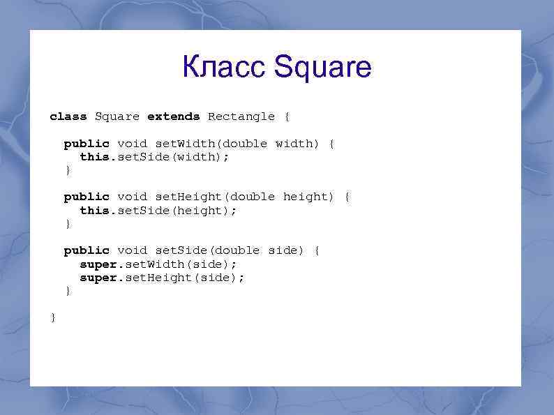 Класс Square class Square extends Rectangle { public void set. Width(double width) { this.