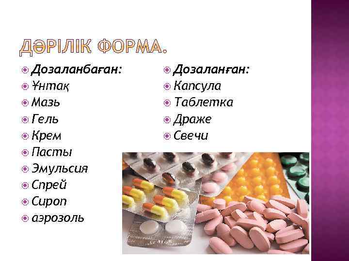  Дозаланбаған: Дозаланған: Ұнтақ Капсула Мазь Таблетка Гель Драже Крем Свечи Пасты Эмульсия Спрей