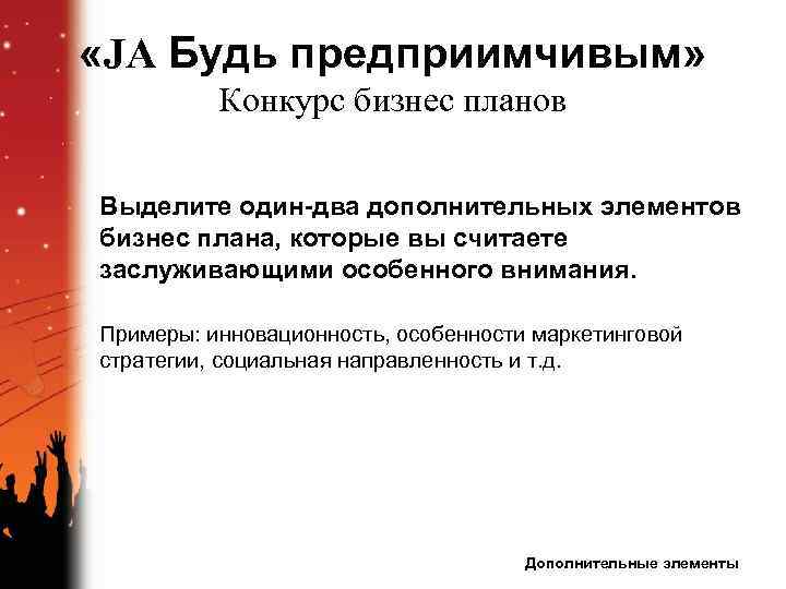  «JA Будь предприимчивым» Конкурс бизнес планов Выделите один-два дополнительных элементов бизнес плана, которые