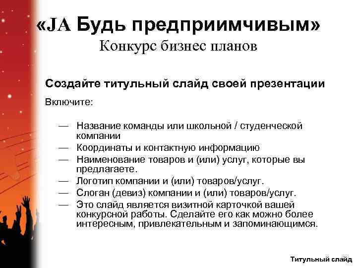  «JA Будь предприимчивым» Конкурс бизнес планов Создайте титульный слайд своей презентации Включите: —