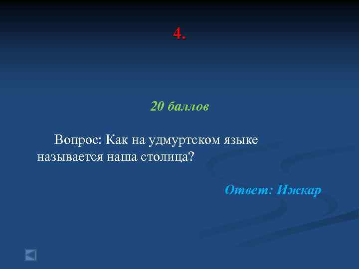 4. 20 баллов Вопрос: Как на удмуртском языке называется наша столица? Ответ: Ижкар 