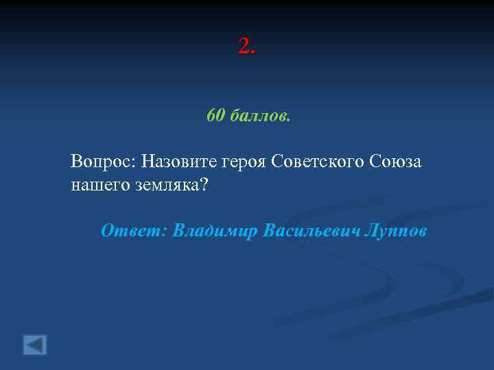 2. 60 баллов. Вопрос: Назовите героя Советского Союза нашего земляка? Ответ: Владимир Васильевич Луппов