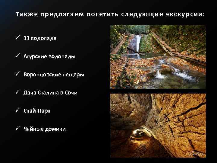 Также предлагаем посетить следующие экскурсии: ü 33 водопада ü Агурские водопады ü Воронцовские пещеры