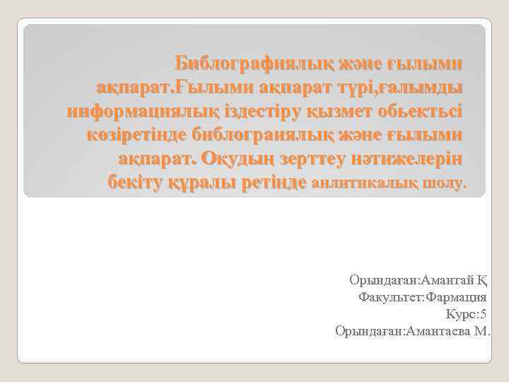 Библографиялық және ғылыми ақпарат. Ғылыми ақпарат түрі, ғалымды информациялық іздестіру қызмет обьектьсі көзіретінде библограиялық