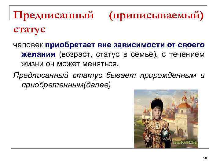 Предписанный статус (приписываемый) человек приобретает вне зависимости от своего желания (возраст, статус в семье),
