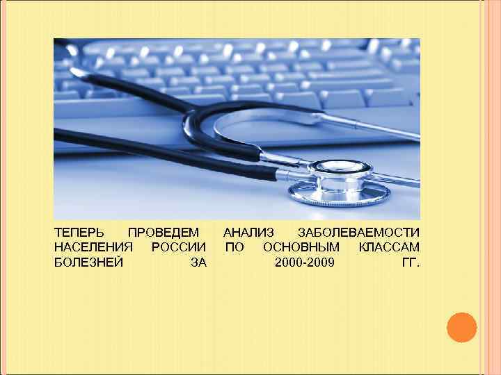 ТЕПЕРЬ ПРОВЕДЕМ НАСЕЛЕНИЯ РОССИИ БОЛЕЗНЕЙ ЗА АНАЛИЗ ЗАБОЛЕВАЕМОСТИ ПО ОСНОВНЫМ КЛАССАМ 2000 -2009 ГГ.