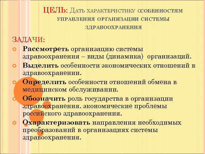 ЦЕЛЬ: ДАТЬ ХАРАКТЕРИСТИКУ ОСОБЕННОСТЯМ УПРАВЛЕНИЯ ОРГАНИЗАЦИИ СИСТЕМЫ ЗДРАВООХРАНЕНИЯ ЗАДАЧИ: Рассмотреть организацию системы здравоохранения –
