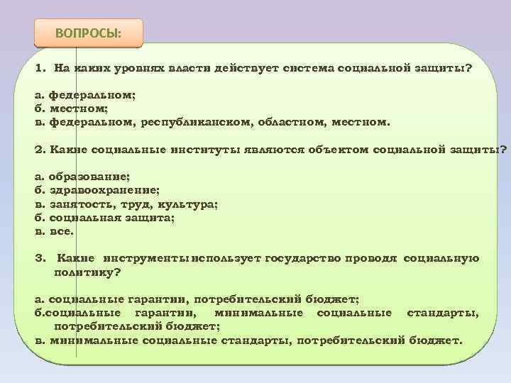 ВОПРОСЫ: 1. На каких уровнях власти действует система социальной защиты? а. федеральном; б. местном;