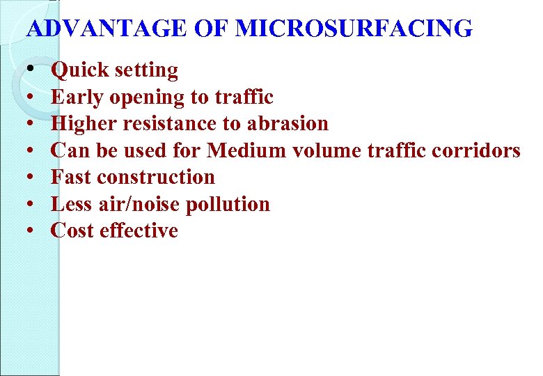 ADVANTAGE OF MICROSURFACING • Quick setting • • • Early opening to traffic Higher