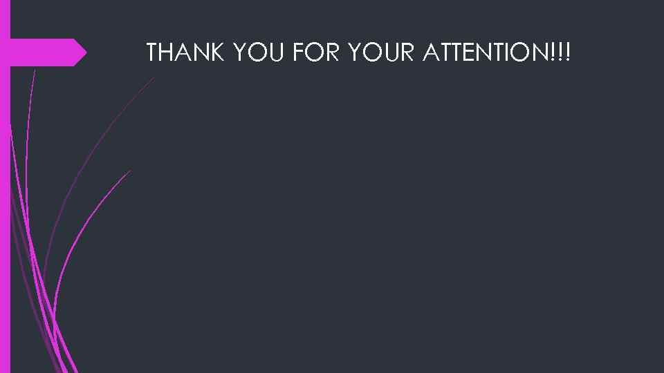 THANK YOU FOR YOUR ATTENTION!!! 