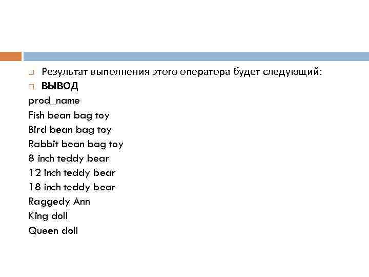 Результат выполнения этого оператора будет следующий: ВЫВОД prod_name Fish bean bag toy Bird bean