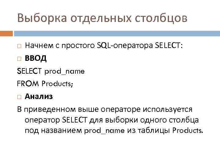 Выборка отдельных столбцов Начнем с простого SQL-оператора SELECT: ВВОД SELECT prod_name FROM Products; Анализ