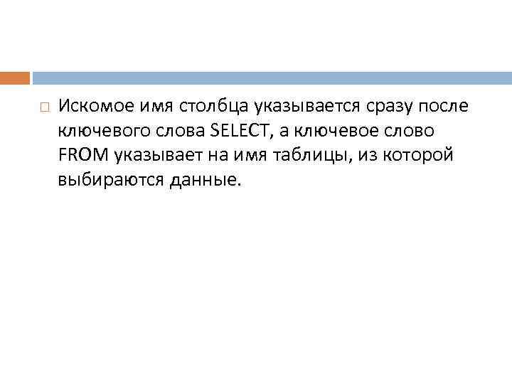  Искомое имя столбца указывается сразу после ключевого слова SELECT, а ключевое слово FROM