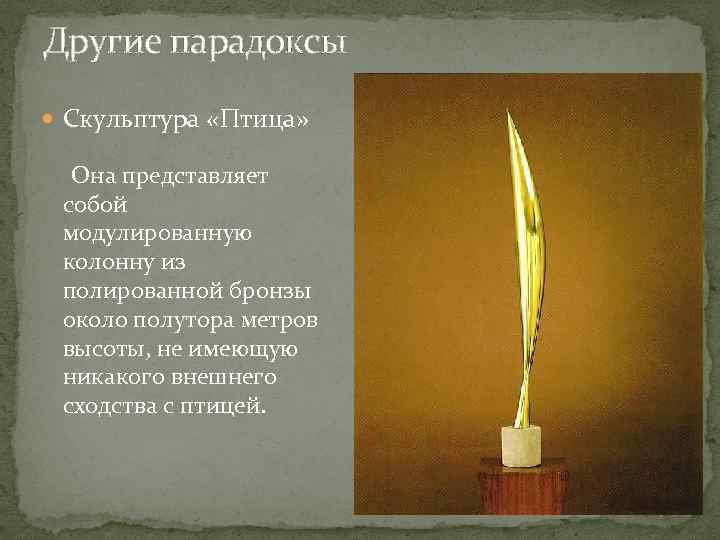 Другие парадоксы Скульптура «Птица» Она представляет собой модулированную колонну из полированной бронзы около полутора