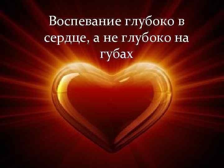 Воспевание глубоко в сердце, а не глубоко на губах 