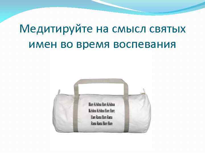Медитируйте на смысл святых имен во время воспевания 