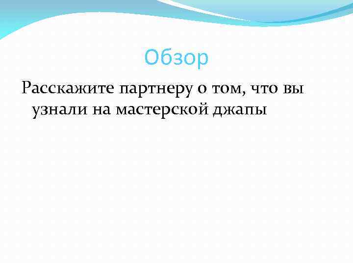 Обзор Расскажите партнеру о том, что вы узнали на мастерской джапы 