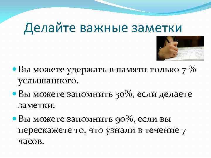 Делайте важные заметки Вы можете удержать в памяти только 7 % услышанного. Вы можете