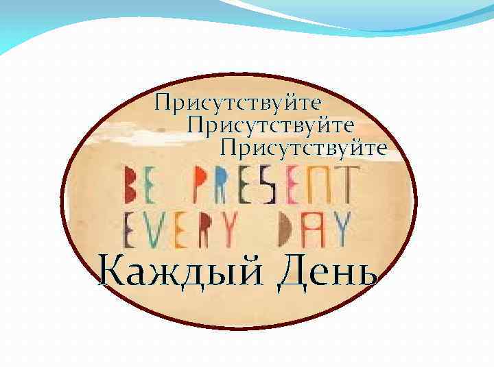Присутствуйте Каждый День 