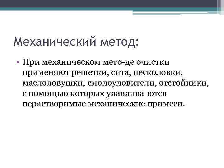 Механический метод: • При механическом мето де очистки применяют решетки, сита, песколовки, маслоловушки, смолоуловители,